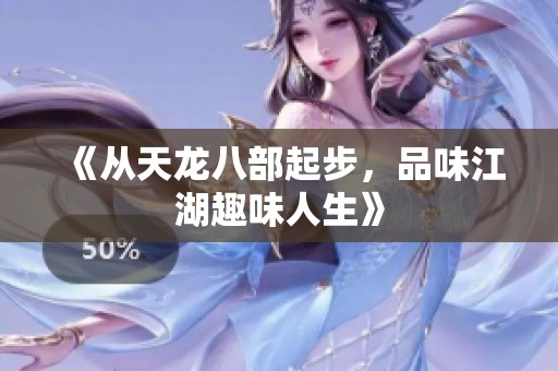 《从天龙八部起步，品味江湖趣味人生》