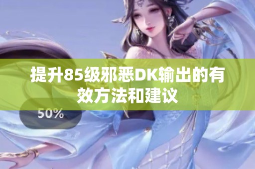 提升85级邪恶DK输出的有效方法和建议