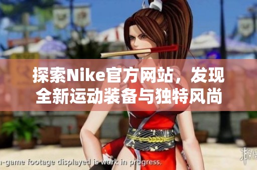 探索Nike官方网站，发现全新运动装备与独特风尚