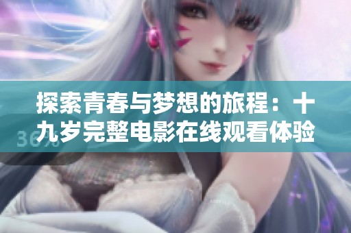 探索青春与梦想的旅程：十九岁完整电影在线观看体验