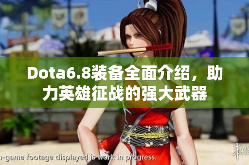 Dota6.8装备全面介绍，助力英雄征战的强大武器