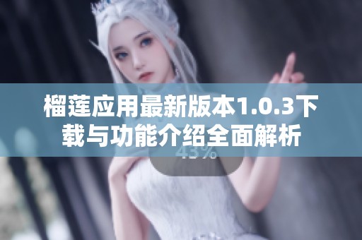 榴莲应用最新版本1.0.3下载与功能介绍全面解析