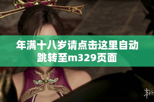 年满十八岁请点击这里自动跳转至m329页面