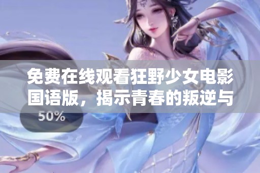 免费在线观看狂野少女电影国语版，揭示青春的叛逆与梦想