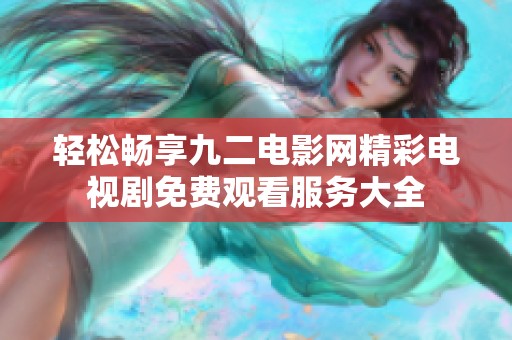轻松畅享九二电影网精彩电视剧免费观看服务大全