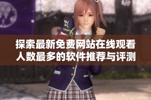 探索最新免费网站在线观看人数最多的软件推荐与评测