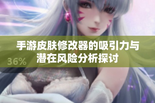 手游皮肤修改器的吸引力与潜在风险分析探讨