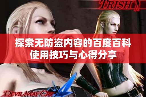 探索无防盗内容的百度百科使用技巧与心得分享