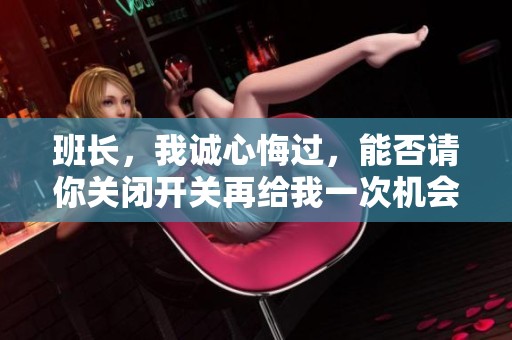 班长，我诚心悔过，能否请你关闭开关再给我一次机会