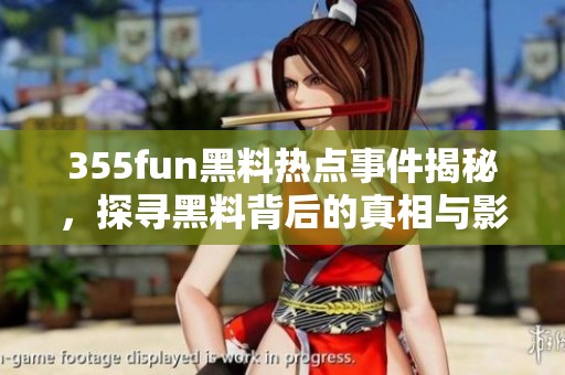 355fun黑料热点事件揭秘，探寻黑料背后的真相与影响