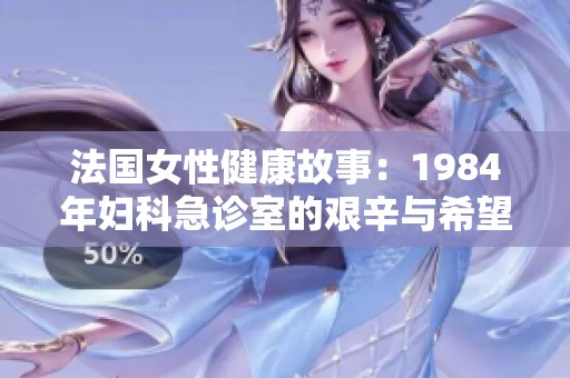 法国女性健康故事：1984年妇科急诊室的艰辛与希望