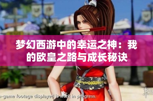 梦幻西游中的幸运之神：我的欧皇之路与成长秘诀