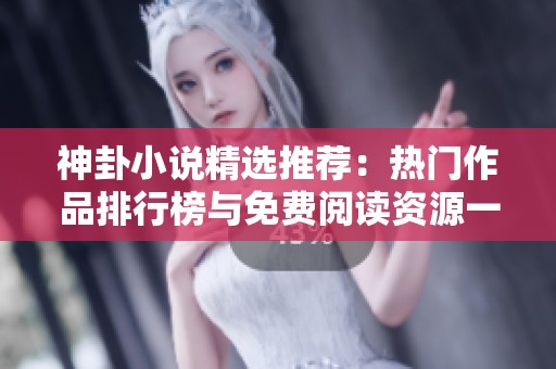 神卦小说精选推荐：热门作品排行榜与免费阅读资源一览