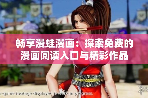 畅享漫蛙漫画：探索免费的漫画阅读入口与精彩作品
