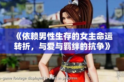 《依赖男性生存的女主命运转折，与爱与羁绊的抗争》