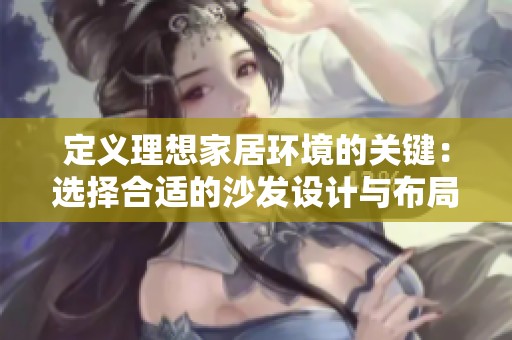 定义理想家居环境的关键：选择合适的沙发设计与布局
