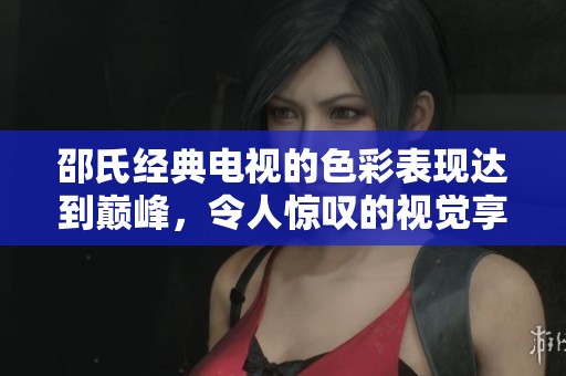 邵氏经典电视的色彩表现达到巅峰，令人惊叹的视觉享受