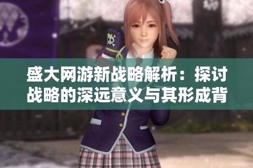 盛大网游新战略解析：探讨战略的深远意义与其形成背景