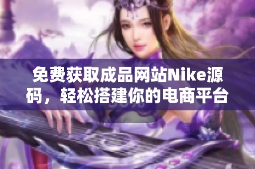 免费获取成品网站Nike源码，轻松搭建你的电商平台