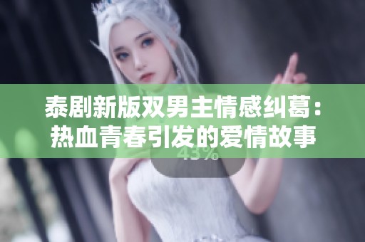 泰剧新版双男主情感纠葛：热血青春引发的爱情故事