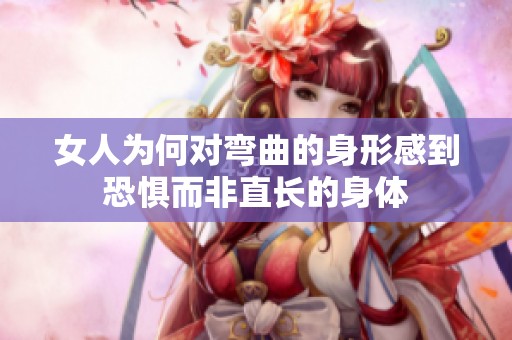 女人为何对弯曲的身形感到恐惧而非直长的身体