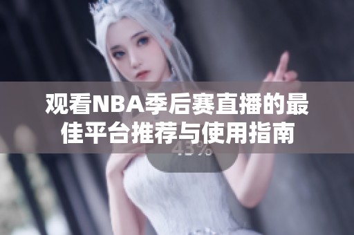 观看NBA季后赛直播的最佳平台推荐与使用指南