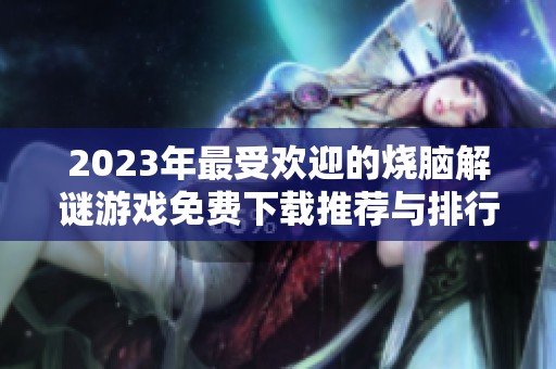 2023年最受欢迎的烧脑解谜游戏免费下载推荐与排行榜