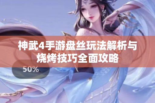 神武4手游盘丝玩法解析与烧烤技巧全面攻略