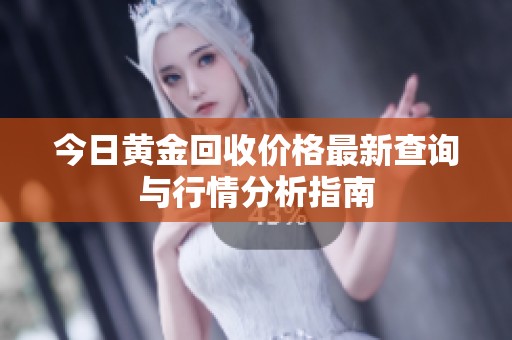 今日黄金回收价格最新查询与行情分析指南