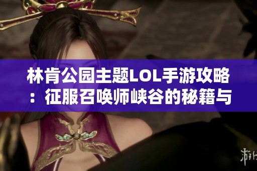 林肯公园主题LOL手游攻略：征服召唤师峡谷的秘籍与技巧