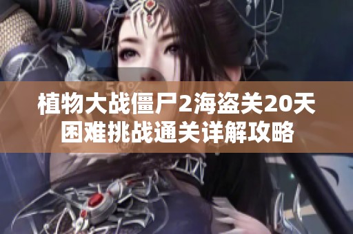 植物大战僵尸2海盗关20天困难挑战通关详解攻略