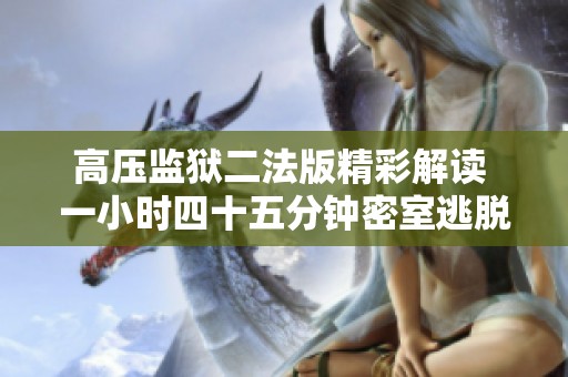 高压监狱二法版精彩解读 一小时四十五分钟密室逃脱挑战