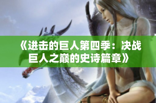 《进击的巨人第四季：决战巨人之巅的史诗篇章》