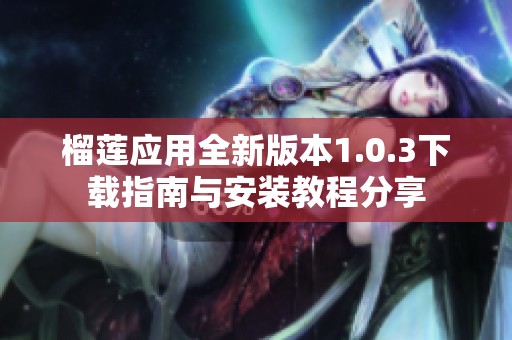 榴莲应用全新版本1.0.3下载指南与安装教程分享