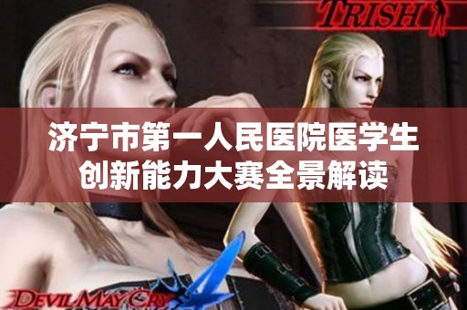 济宁市第一人民医院医学生创新能力大赛全景解读