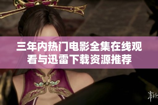 三年内热门电影全集在线观看与迅雷下载资源推荐