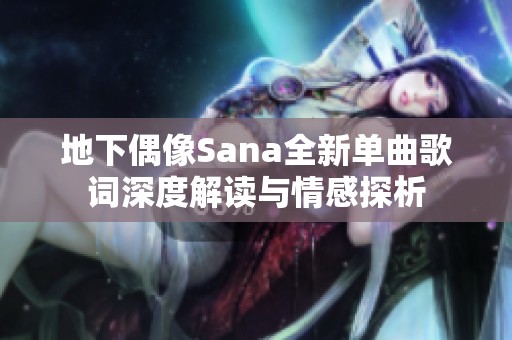 地下偶像Sana全新单曲歌词深度解读与情感探析