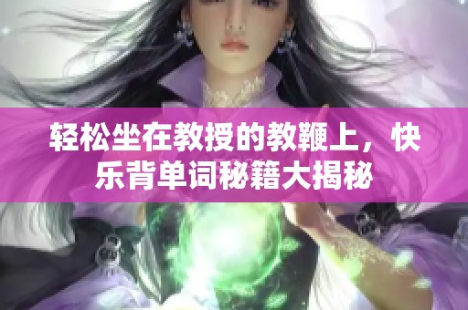 轻松坐在教授的教鞭上，快乐背单词秘籍大揭秘