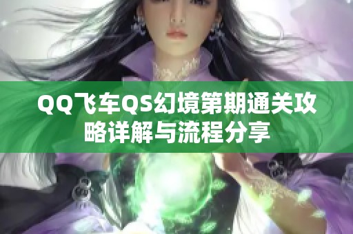 QQ飞车QS幻境第期通关攻略详解与流程分享