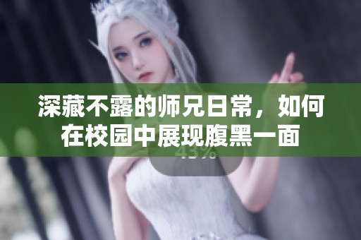 深藏不露的师兄日常，如何在校园中展现腹黑一面