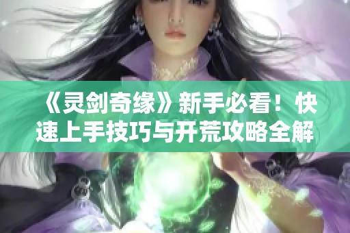 《灵剑奇缘》新手必看！快速上手技巧与开荒攻略全解析