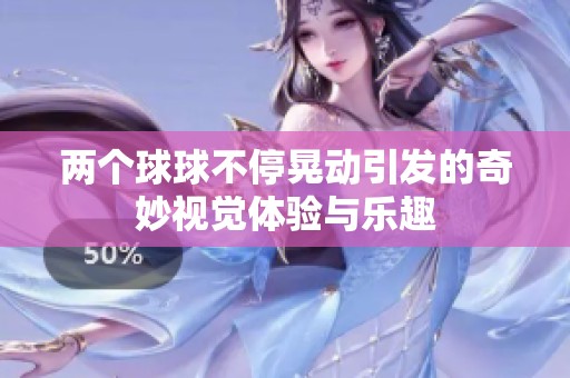 两个球球不停晃动引发的奇妙视觉体验与乐趣