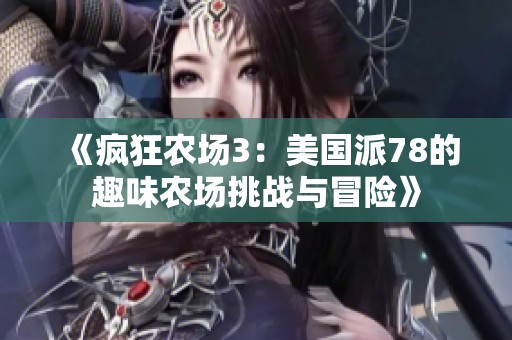 《疯狂农场3：美国派78的趣味农场挑战与冒险》