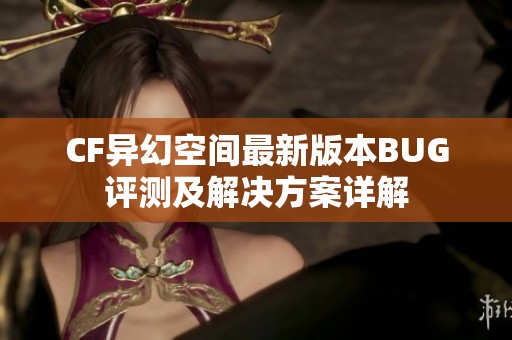 CF异幻空间最新版本BUG评测及解决方案详解