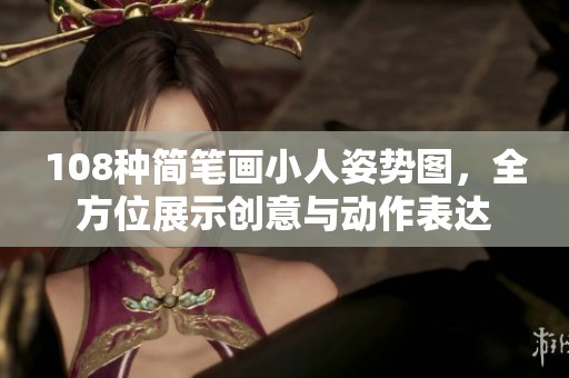 108种简笔画小人姿势图，全方位展示创意与动作表达