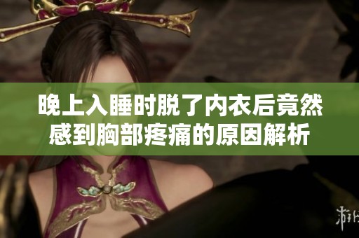 晚上入睡时脱了内衣后竟然感到胸部疼痛的原因解析