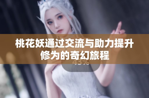 桃花妖通过交流与助力提升修为的奇幻旅程