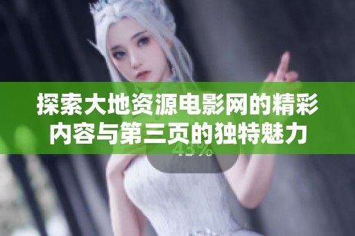 探索大地资源电影网的精彩内容与第三页的独特魅力