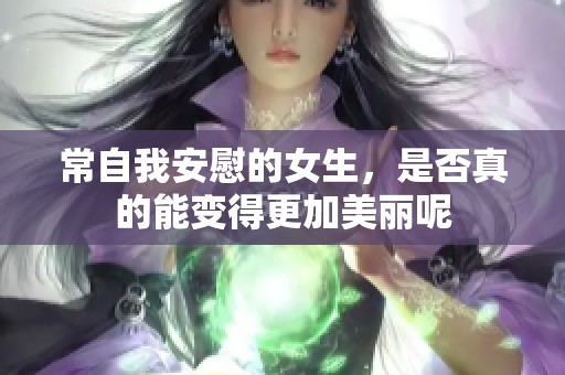 常自我安慰的女生，是否真的能变得更加美丽呢