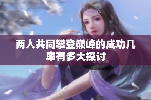 两人共同攀登巅峰的成功几率有多大探讨